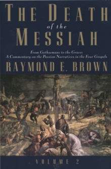 The Death of the Messiah, From Gethsemane to the Grave, Volume 2 : A Commentary on the Passion Narratives in the Four Gospels