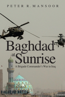 Baghdad at Sunrise : A Brigade Commander's War in Iraq