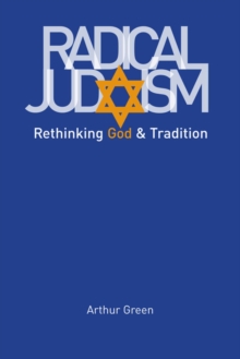 Radical Judaism : Rethinking God and Tradition