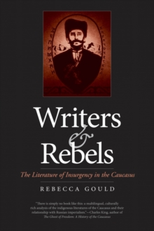 Writers and Rebels : The Literature of Insurgency in the Caucasus