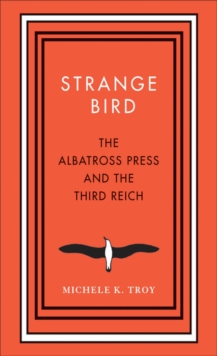 Strange Bird : The Albatross Press and the Third Reich