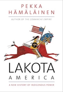Lakota America : A New History of Indigenous Power