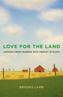 Love for the Land : Lessons from Farmers Who Persist in Place