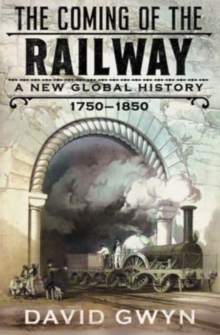 The Coming of the Railway : A New Global History, 1750-1850