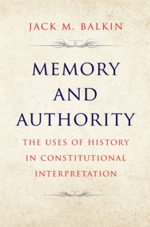 Memory and Authority : The Uses of History in Constitutional Interpretation