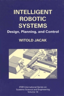 Intelligent Robotic Systems : Design, Planning, and Control