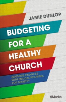 Budgeting for a Healthy Church : Aligning Finances with Biblical Priorities for Ministry