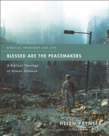Blessed Are the Peacemakers : A Biblical Theology of Human Violence
