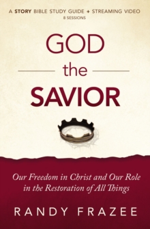 God the Savior Bible Study Guide plus Streaming Video : Our Freedom in Christ and Our Role in the Restoration of All Things