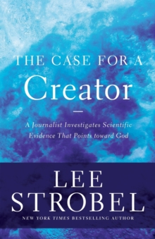 The Case for a Creator : A Journalist Investigates Scientific Evidence That Points Toward God