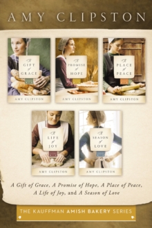 The Kauffman Amish Bakery Collection : A Gift of Grace, A Promise of Hope, A Place of Peace, A Life of Joy, A Season of Love
