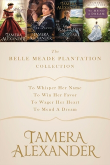 The Belle Meade Plantation Collection : To Whisper Her Name, To Win Her Favor, To Wager Her Heart, To Mend a Dream