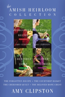The Amish Heirloom Collection : The Forgotten Recipe, The Courtship Basket, The Cherished Quilt, The Beloved Hope Chest