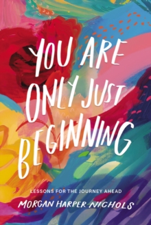 You Are Only Just Beginning : Lessons for the Journey Ahead