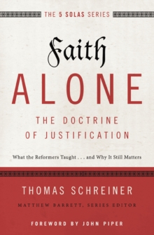 Faith Alone---The Doctrine of Justification : What the Reformers Taught...and Why It Still Matters