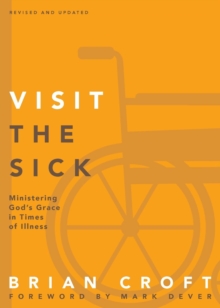 Visit the Sick : Ministering God’s Grace in Times of Illness