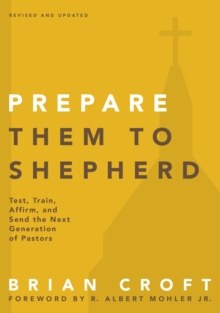 Prepare Them to Shepherd : Test, Train, Affirm, and Send the Next Generation of Pastors