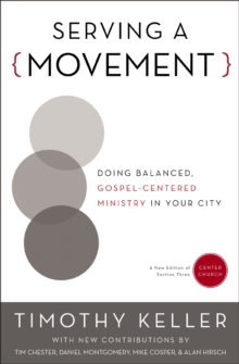 Serving a Movement : Doing Balanced, Gospel-Centered Ministry in Your City