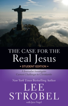 The Case for the Real Jesus Student Edition : A Journalist Investigates Current Challenges to Christianity