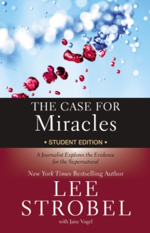 The Case for Miracles Student Edition : A Journalist Explores the Evidence for the Supernatural