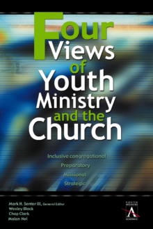 Four Views of Youth Ministry and the Church : Inclusive Congregational, Preparatory, Missional, Strategic