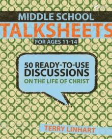 Middle School Talksheets : 50 Ready-to-Use Discussions on the Life of Christ