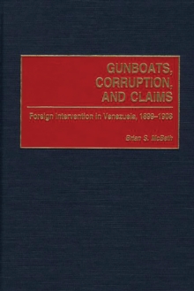 Gunboats, Corruption, and Claims : Foreign Intervention in Venezuela, 1899-1908