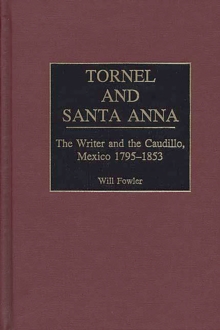 Tornel and Santa Anna : The Writer and the Caudillo, Mexico 1795-1853