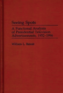 Seeing Spots : A Functional Analysis of Presidential Television Advertisements, 1952-1996