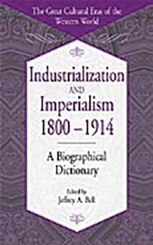Industrialization and Imperialism, 1800-1914 : A Biographical Dictionary