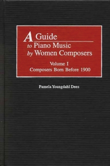 A Guide to Piano Music by Women Composers : Volume One, Composers Born Before 1900