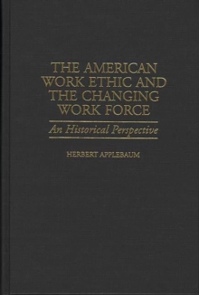 The American Work Ethic and the Changing Work Force : An Historical Perspective