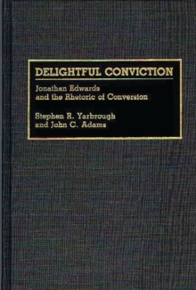 Delightful Conviction : Jonathan Edwards and the Rhetoric of Conversion