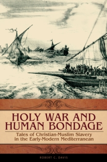 Holy War and Human Bondage : Tales of Christian-Muslim Slavery in the Early-Modern Mediterranean
