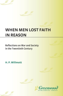 When Men Lost Faith in Reason : Reflections on War and Society in the Twentieth Century
