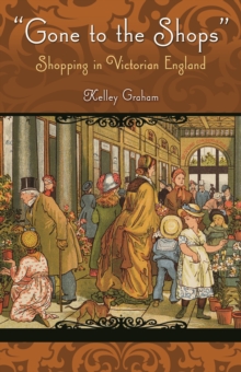 Gone To The Shops : Shopping In Victorian England