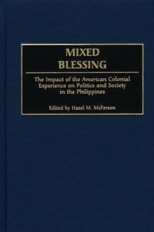Mixed Blessing : The Impact of the American Colonial Experience on Politics and Society in the Philippines