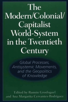 The Modern/Colonial/Capitalist World-System in the Twentieth Century : Global Processes, Antisystemic Movements, and the Geopolitics of Knowledge