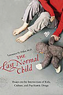 The Last Normal Child : Essays on the Intersection of Kids, Culture, and Psychiatric Drugs