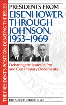 Presidents from Eisenhower through Johnson, 1953-1969 : Debating the Issues in Pro and Con Primary Documents