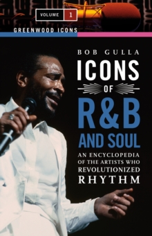 Icons of R&B and Soul : An Encyclopedia of the Artists Who Revolutionized Rhythm [2 volumes]