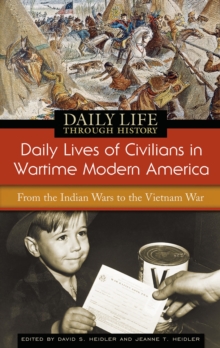 Daily Lives of Civilians in Wartime Modern America : From the Indian Wars to the Vietnam War