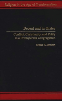 Decent and in Order : Conflict, Christianity, and Polity in a Presbyterian Congregation