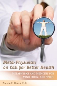 Meta-Physician on Call for Better Health : Metaphysics and Medicine for Mind, Body and Spirit