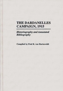 The Dardanelles Campaign, 1915 : Historiography and Annotated Bibliography