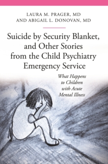 Suicide by Security Blanket, and Other Stories from the Child Psychiatry Emergency Service : What Happens to Children with Acute Mental Illness