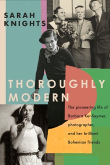 Thoroughly Modern : The pioneering life of Barbara Ker-Seymer, photographer, and her brilliant Bohemian friends