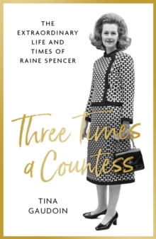 Three Times a Countess : The Extraordinary Life and Times of Raine Spencer