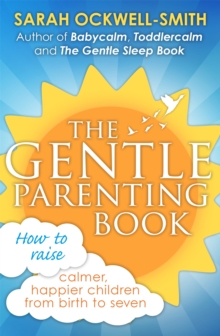 The Gentle Parenting Book : How to raise calmer, happier children from birth to seven