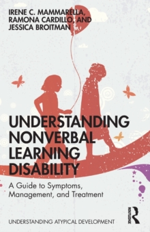 Understanding Nonverbal Learning Disability : A Guide to Symptoms, Management and Treatment
